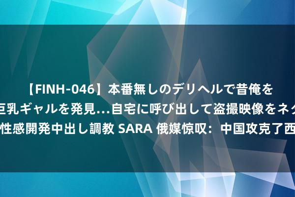 【FINH-046】本番無しのデリヘルで昔俺をバカにしていた同級生の巨乳ギャルを発見…自宅に呼び出して盗撮映像をネタに本番を強要し性感開発中出し調教 SARA 俄媒惊叹：中国攻克了西方头疼的反潜战问题，将给自如军带来什么