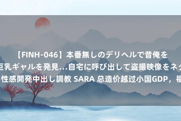 【FINH-046】本番無しのデリヘルで昔俺をバカにしていた同級生の巨乳ギャルを発見…自宅に呼び出して盗撮映像をネタに本番を強要し性感開発中出し調教 SARA 总造价越过小国GDP，福建舰造价有多贵？出海一次的资本3亿起步