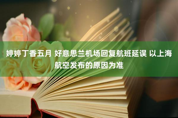 婷婷丁香五月 好意思兰机场回复航班延误 以上海航空发布的原因为准