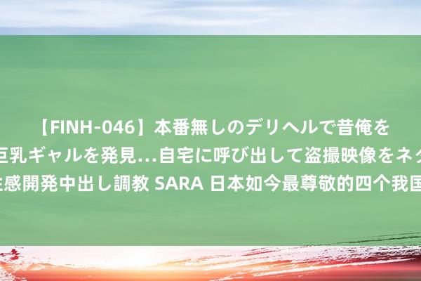 【FINH-046】本番無しのデリヘルで昔俺をバカにしていた同級生の巨乳ギャルを発見…自宅に呼び出して盗撮映像をネタに本番を強要し性感開発中出し調教 SARA 日本如今最尊敬的四个我国东谈主，在国内却没什么名气，你知谈几个？