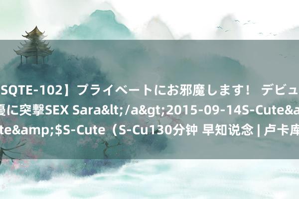 【SQTE-102】プライベートにお邪魔します！ デビューしたてのAV女優に突撃SEX Sara</a>2015-09-14S-Cute&$S-Cute（S-Cu130分钟 早知说念 | 卢卡库接近签约那不勒斯